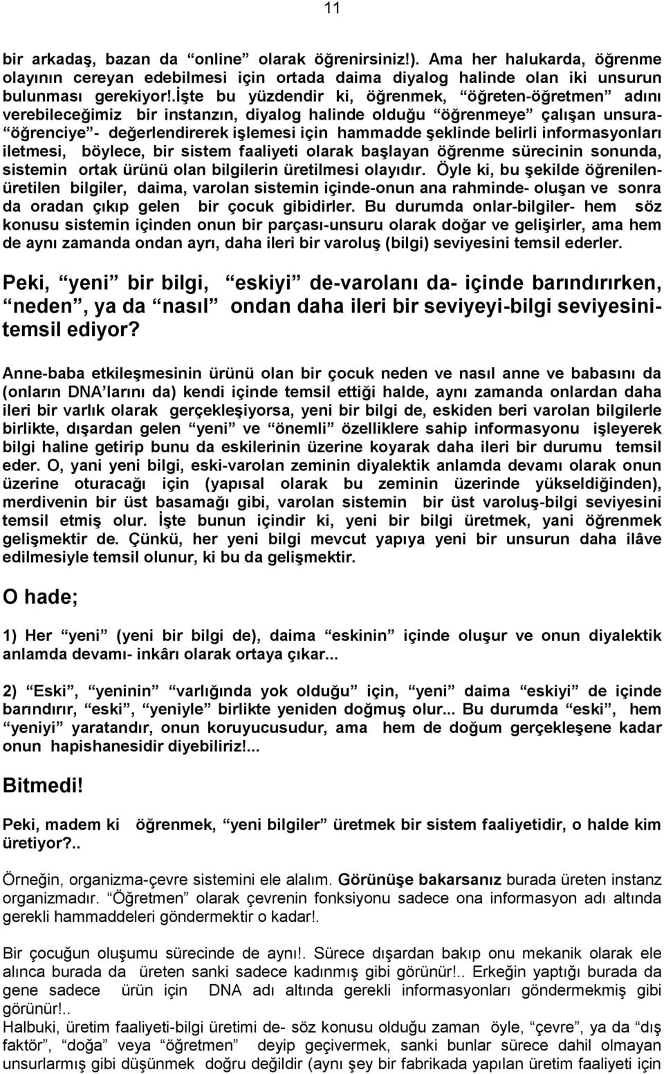 belirli informasyonları iletmesi, böylece, bir sistem faaliyeti olarak baģlayan öğrenme sürecinin sonunda, sistemin ortak ürünü olan bilgilerin üretilmesi olayıdır.