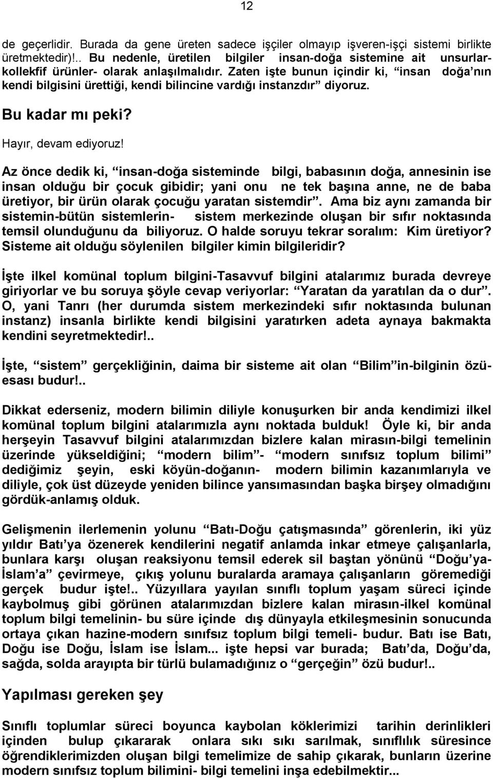 Zaten iģte bunun içindir ki, insan doğa nın kendi bilgisini ürettiği, kendi bilincine vardığı instanzdır diyoruz. Bu kadar mı peki? Hayır, devam ediyoruz!