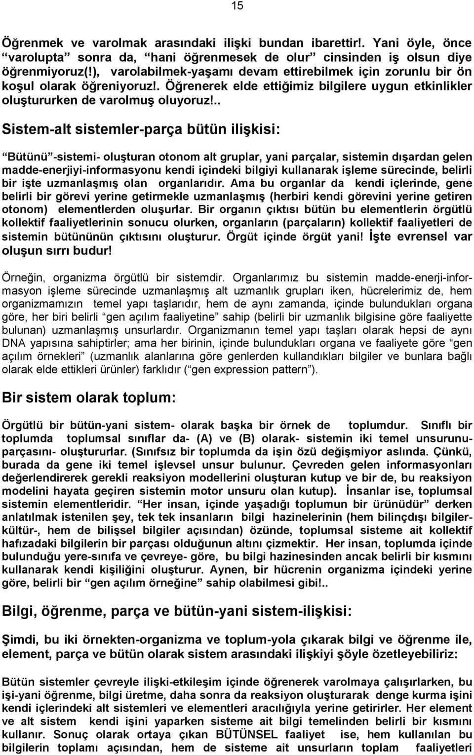 .. Sistem-alt sistemler-parça bütün iliģkisi: Bütünü -sistemi- oluģturan otonom alt gruplar, yani parçalar, sistemin dıģardan gelen madde-enerjiyi-informasyonu kendi içindeki bilgiyi kullanarak