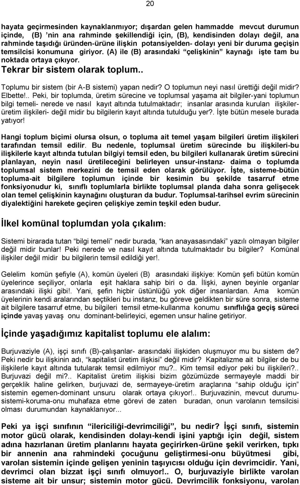 . Toplumu bir sistem (bir A-B sistemi) yapan nedir? O toplumun neyi nasıl ürettiği değil midir? Elbette!