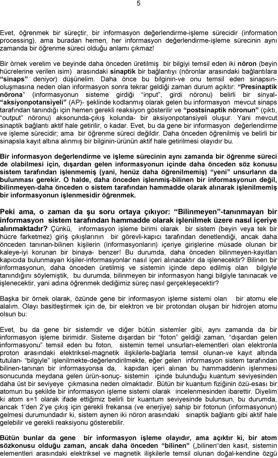 Bir örnek verelim ve beyinde daha önceden üretilmiģ bir bilgiyi temsil eden iki nöron (beyin hücrelerine verilen isim) arasındaki sinaptik bir bağlantıyı (nöronlar arasındaki bağlantılara sinaps