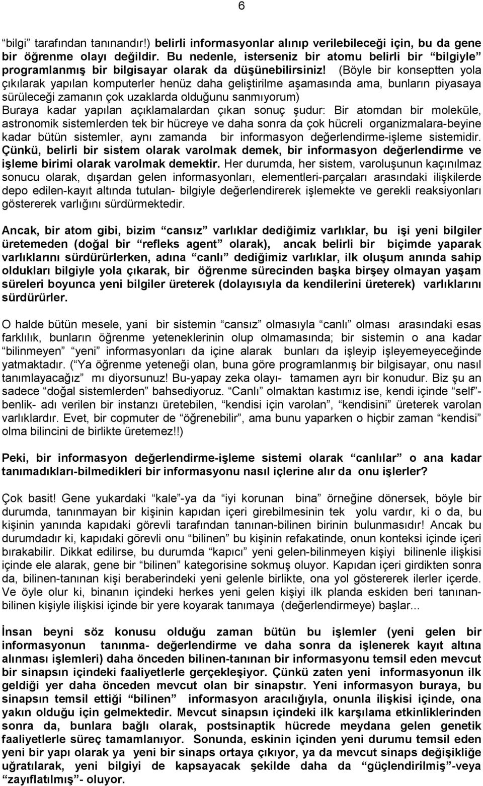 (Böyle bir konseptten yola çıkılarak yapılan komputerler henüz daha geliģtirilme aģamasında ama, bunların piyasaya sürüleceği zamanın çok uzaklarda olduğunu sanmıyorum) Buraya kadar yapılan