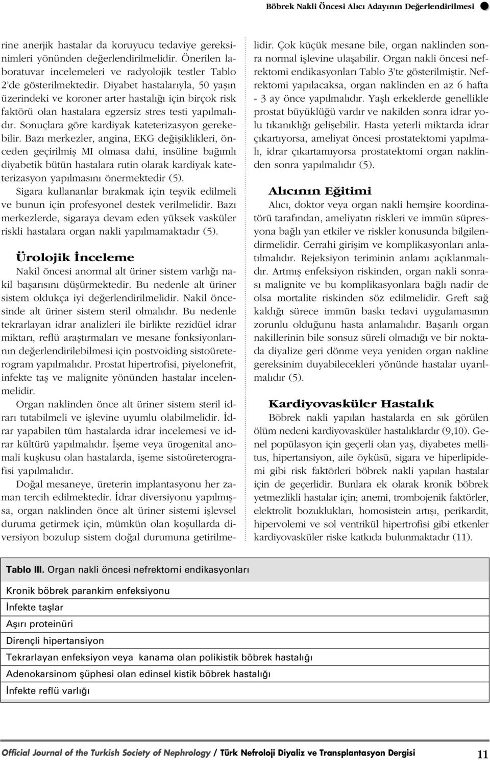 Diyabet hastalar yla, 50 yafl n üzerindeki ve koroner arter hastal için birçok risk faktörü olan hastalara egzersiz stres testi yap lmal - d r. Sonuçlara göre kardiyak kateterizasyon gerekebilir.