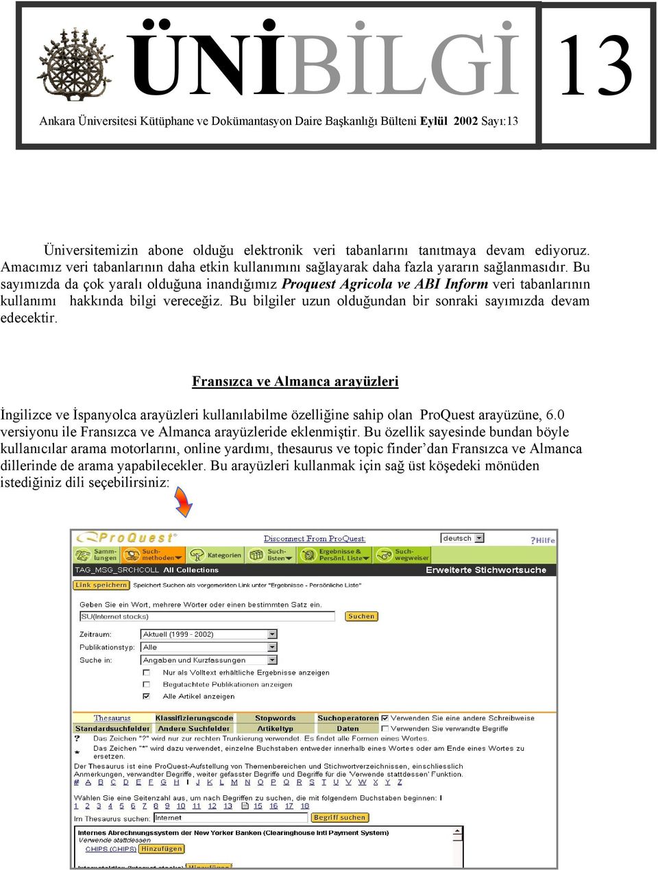 Bu sayımızda da çok yaralı olduğuna inandığımız Proquest Agricola ve ABI Inform veri tabanlarının kullanımı hakkında bilgi vereceğiz. Bu bilgiler uzun olduğundan bir sonraki sayımızda devam edecektir.