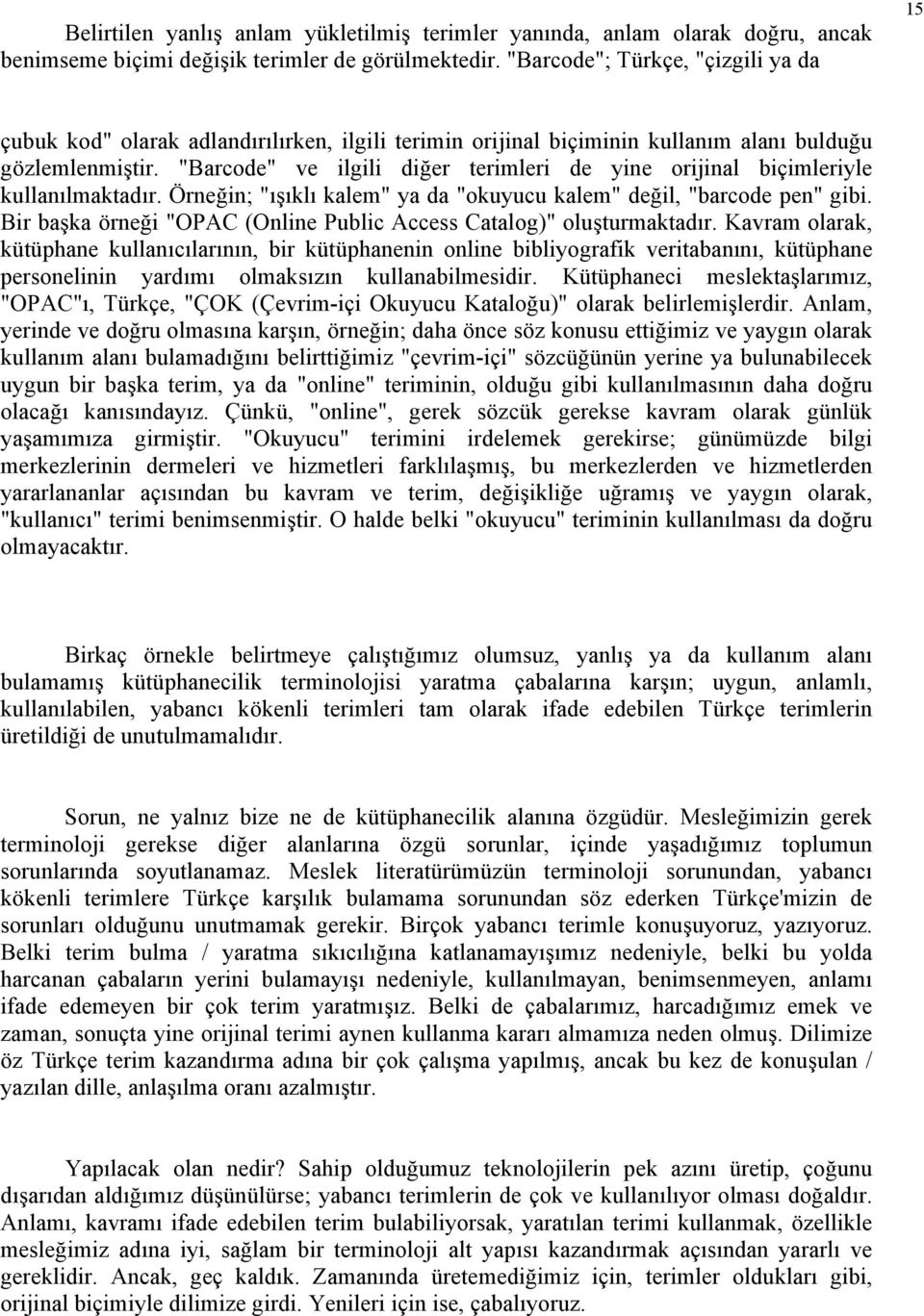 "Barcode" ve ilgili diğer terimleri de yine orijinal biçimleriyle kullanılmaktadır. Örneğin; "ışıklı kalem" ya da "okuyucu kalem" değil, "barcode pen" gibi.