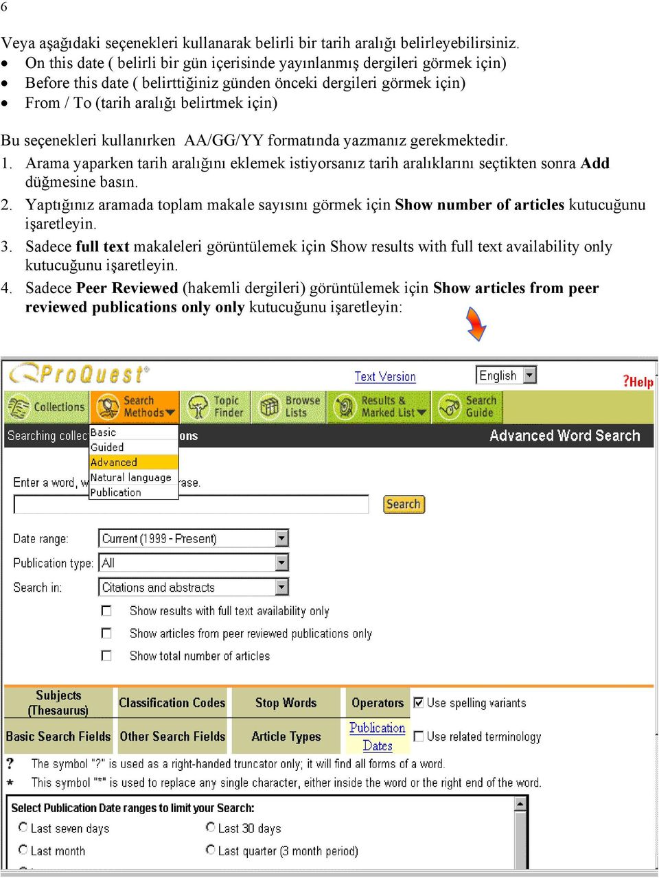 seçenekleri kullanırken AA/GG/YY formatında yazmanız gerekmektedir. 1. Arama yaparken tarih aralığını eklemek istiyorsanız tarih aralıklarını seçtikten sonra Add düğmesine basın. 2.