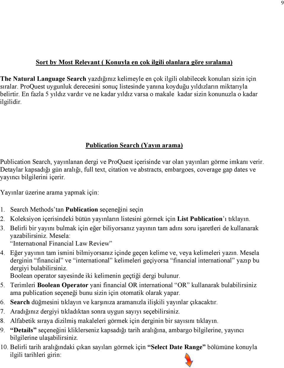 Publication Search (Yayın arama) Publication Search, yayınlanan dergi ve ProQuest içerisinde var olan yayınları görme imkanı verir.