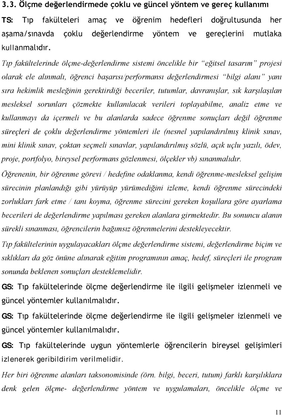 Tıp fakültelerinde ölçme-değerlendirme sistemi öncelikle bir eğitsel tasarım projesi olarak ele alınmalı, öğrenci başarısı/performansı değerlendirmesi bilgi alanı yanı sıra hekimlik mesleğinin