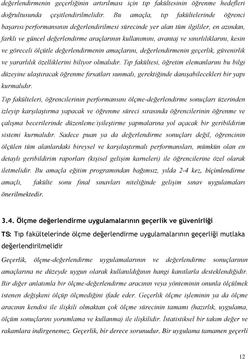 sınırlılıklarını, kesin ve göreceli ölçütle değerlendirmenin amaçlarını, değerlendirmenin geçerlik, güvenirlik ve yararlılık özelliklerini biliyor olmalıdır.