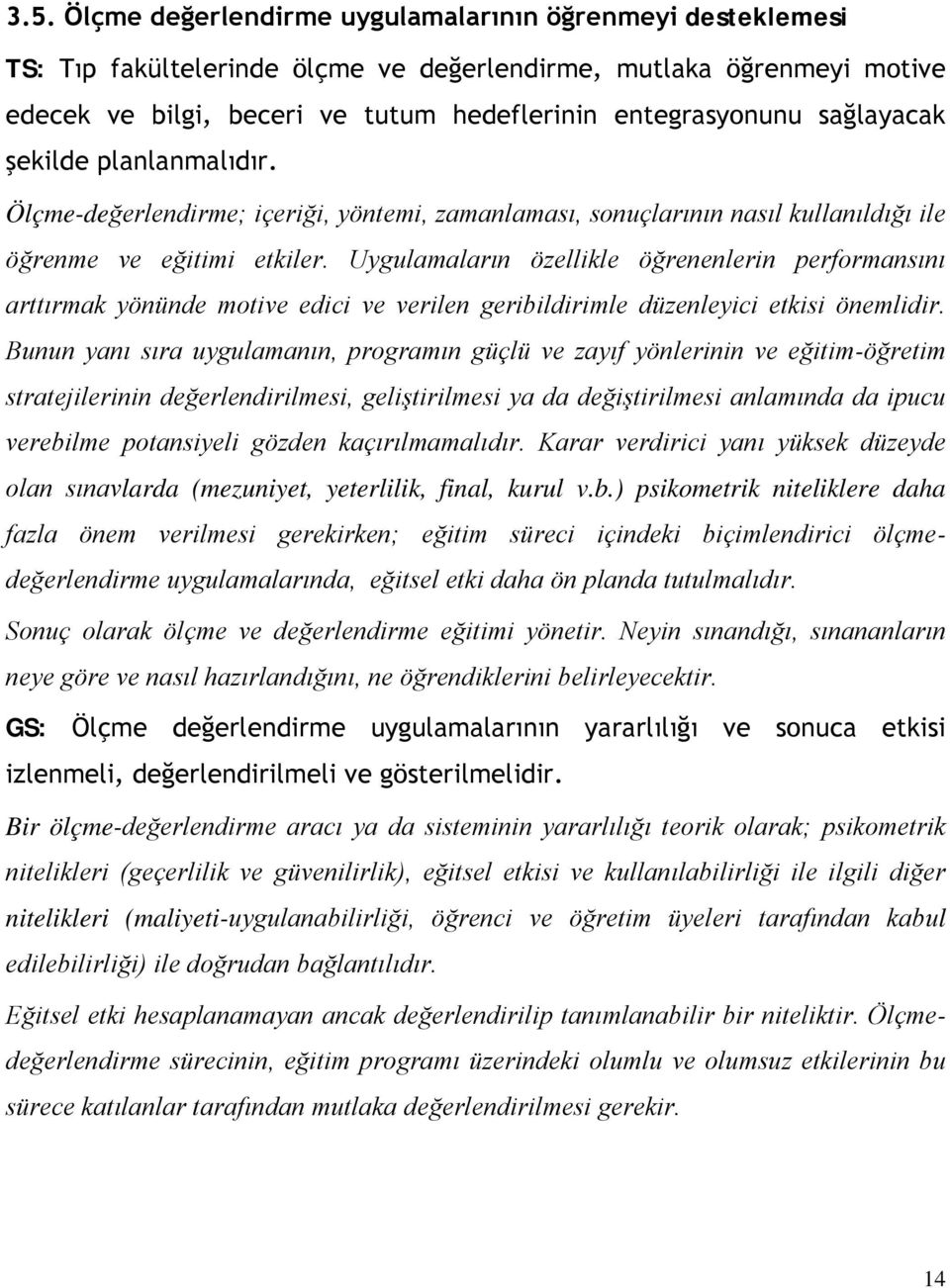 Uygulamaların özellikle öğrenenlerin performansını arttırmak yönünde motive edici ve verilen geribildirimle düzenleyici etkisi önemlidir.