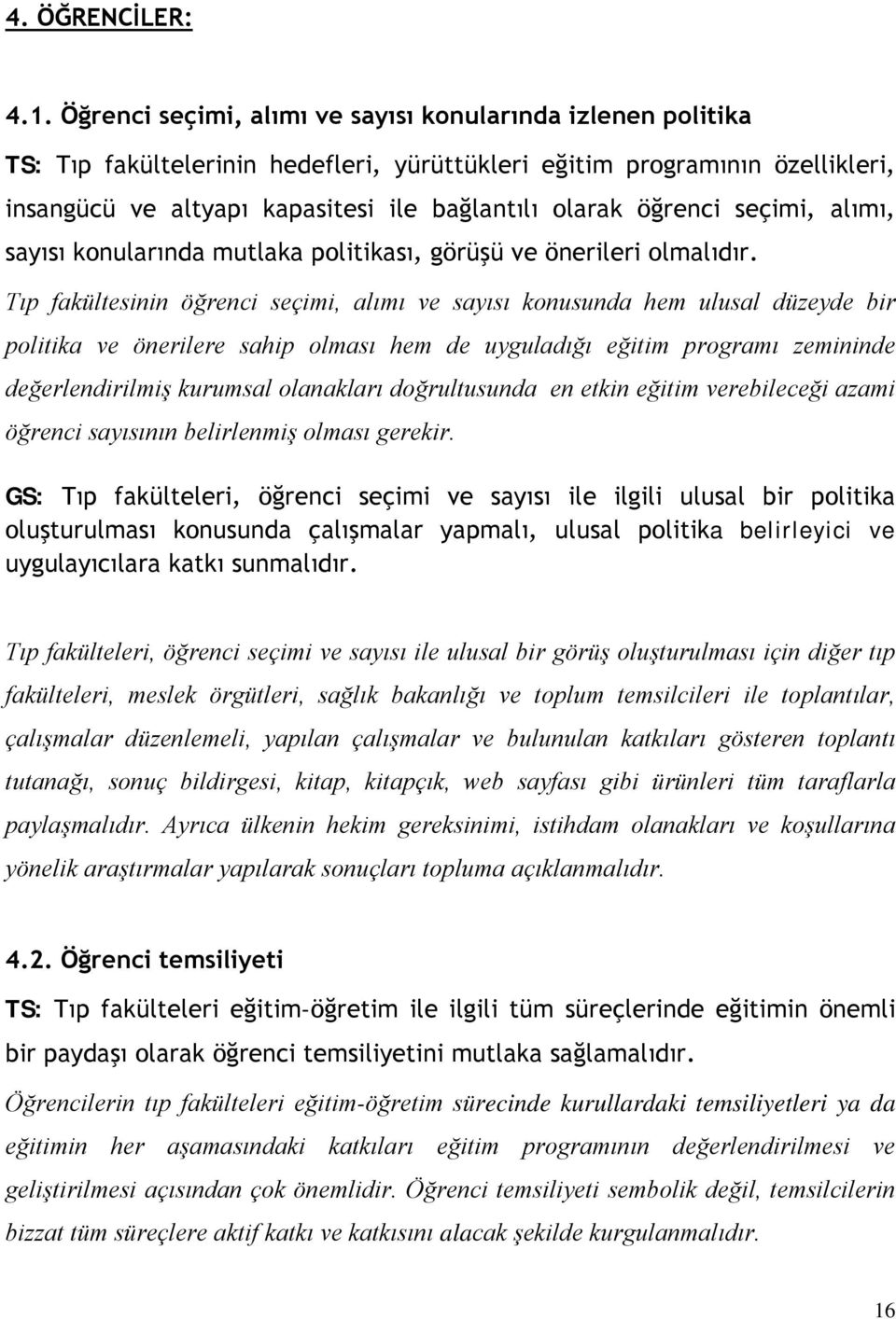 öğrenci seçimi, alımı, sayısı konularında mutlaka politikası, görüşü ve önerileri olmalıdır.