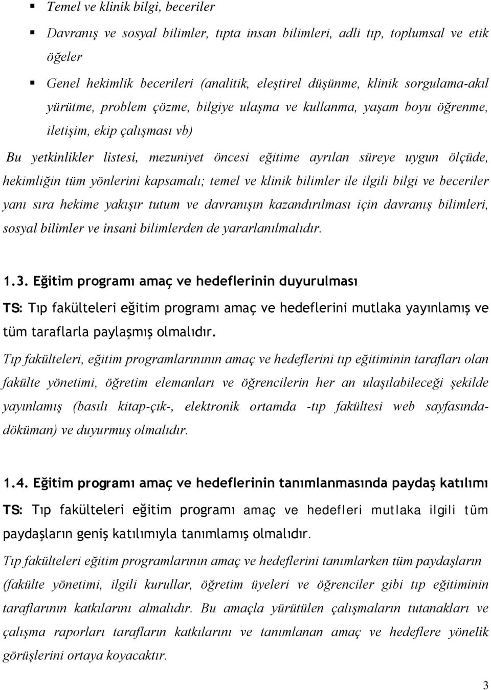 yönlerini kapsamalı; temel ve klinik bilimler ile ilgili bilgi ve beceriler yanı sıra hekime yakışır tutum ve davranışın kazandırılması için davranış bilimleri, sosyal bilimler ve insani bilimlerden