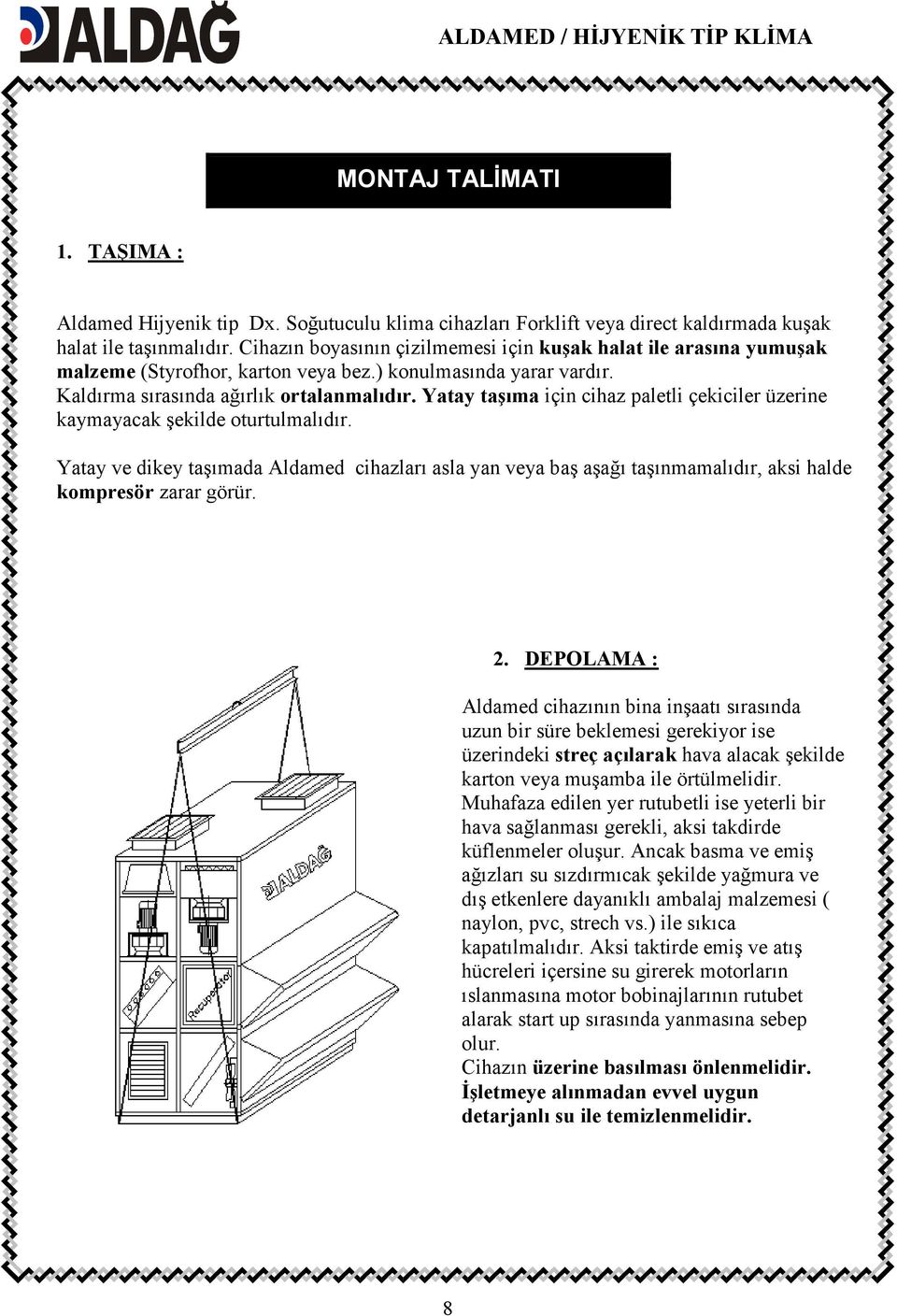 Yatay taşıma için cihaz paletli çekiciler üzerine kaymayacak şekilde oturtulmalıdır. Yatay ve dikey taşımada Aldamed cihazları asla yan veya baş aşağı taşınmamalıdır, aksi halde kompresör zarar görür.