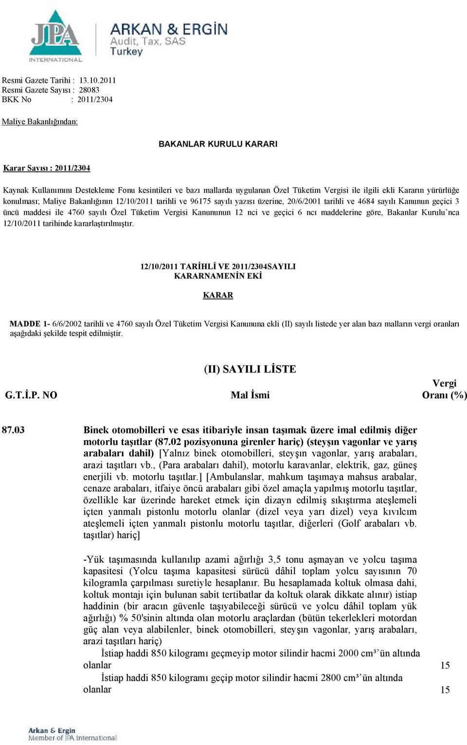 Özel Tüketim si ile ilgili ekli Kararın yürürlüğe konulması; Maliye Bakanlığının 12/10/2011 tarihli ve 96175 sayılı yazısı üzerine, 20/6/2001 tarihli ve 4684 sayılı Kanunun geçici 3 üncü maddesi ile