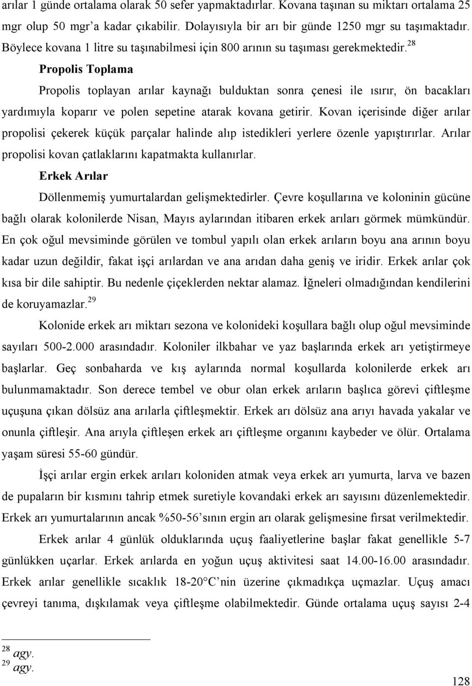 28 Propolis Toplama Propolis toplayan arılar kaynağı bulduktan sonra çenesi ile ısırır, ön bacakları yardımıyla koparır ve polen sepetine atarak kovana getirir.