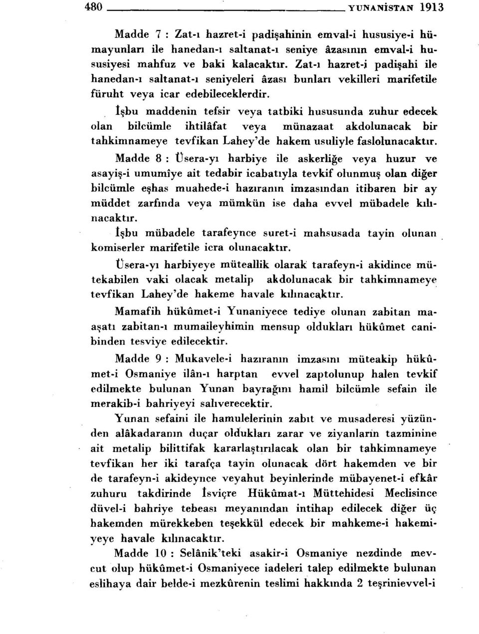 İşbu maddenin tefsir veya tatbiki hususunda zuhur edecek olan bilcümle ihtilâfat veya münazaat akdolunacak bir tahkimnameye tevfikan Lahey'de hakem usuliyle faslolunacaktır.