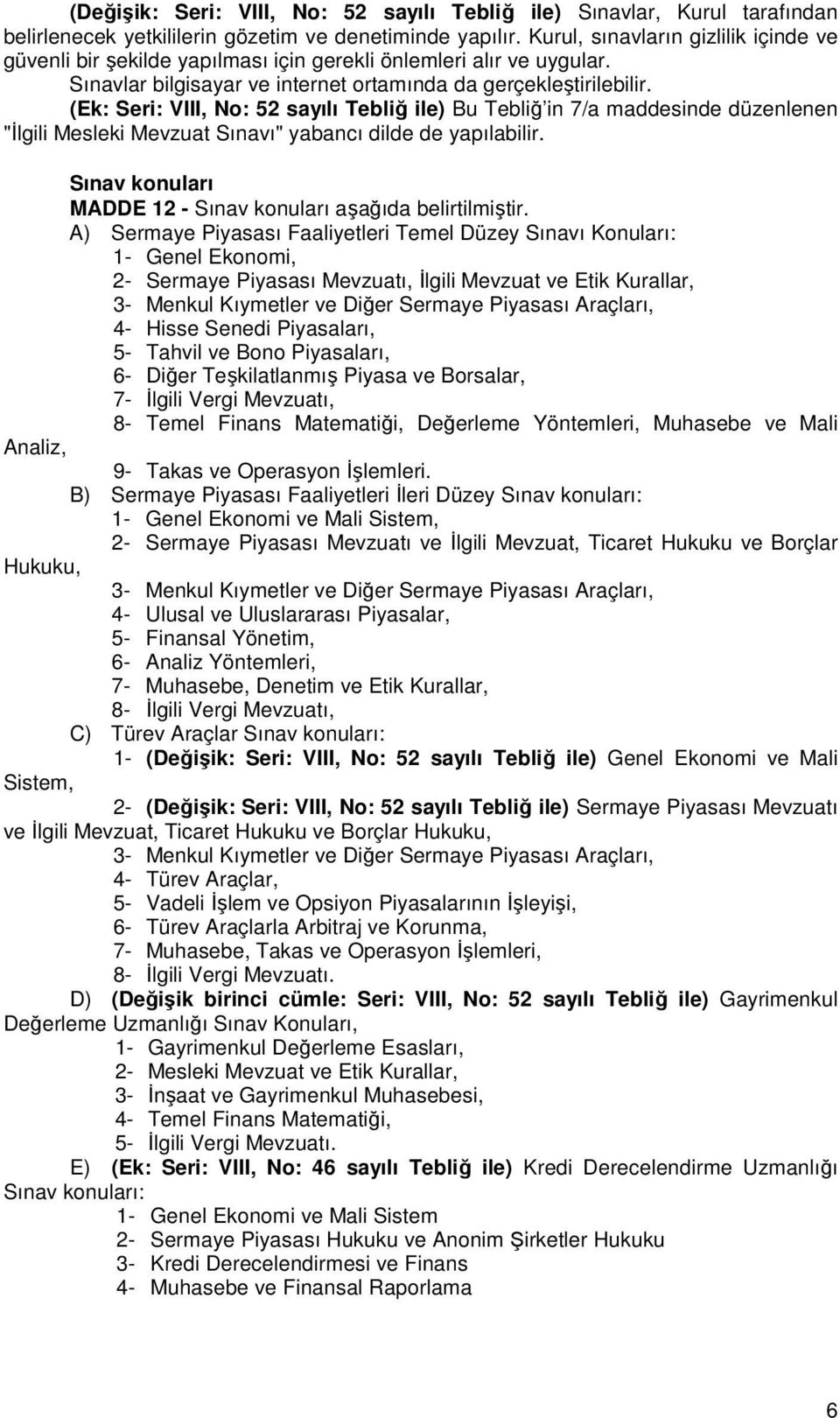 (Ek: Seri: VIII, No: 52 sayılı Tebliğ ile) Bu Tebliğ in 7/a maddesinde düzenlenen "İlgili Mesleki Mevzuat Sınavı" yabancı dilde de yapılabilir.