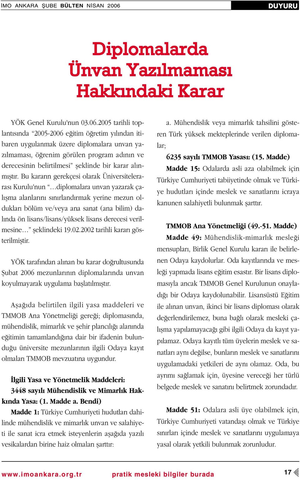 2005 tarihli toplant s nda 2005-2006 e itim ö retim y l ndan itibaren uygulanmak üzere diplomalara unvan yaz lmamas, ö renim görülen program ad n n ve derecesinin belirtilmesi fleklinde bir karar al