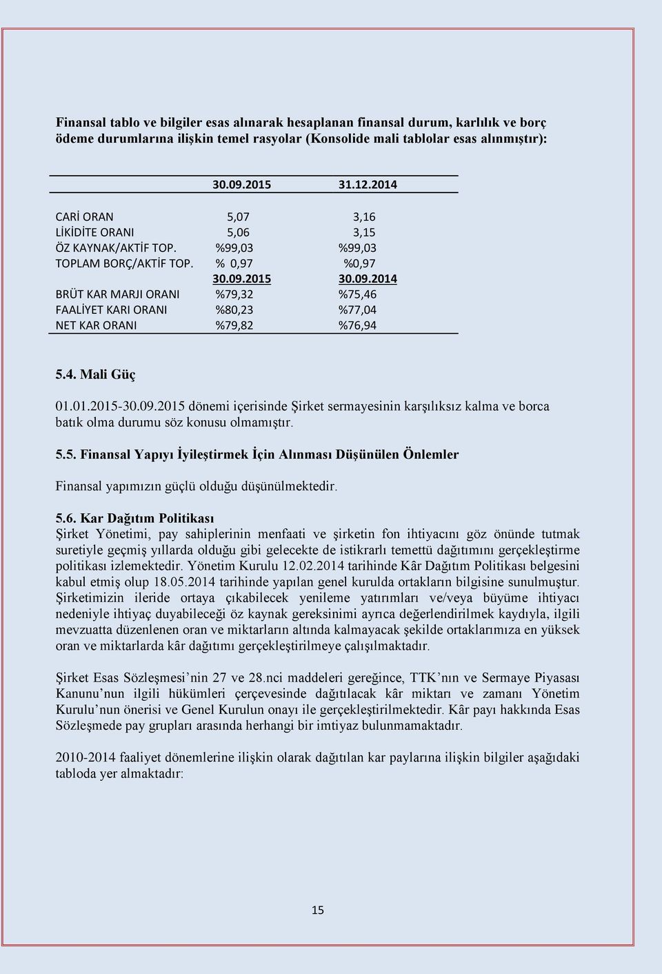 2015 30.09.2014 BRÜT KAR MARJI ORANI %79,32 %75,46 FAALİYET KARI ORANI %80,23 %77,04 NET KAR ORANI %79,82 %76,94 5.4. Mali Güç 01.01.2015-30.09.2015 dönemi içerisinde Şirket sermayesinin karşılıksız kalma ve borca batık olma durumu söz konusu olmamıştır.