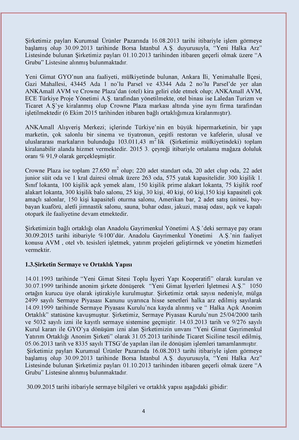 Yeni Gimat GYO nun ana faaliyeti, mülkiyetinde bulunan, Ankara İli, Yenimahalle İlçesi, Gazi Mahallesi, 43445 Ada 1 no lu Parsel ve 43344 Ada 2 no lu Parsel de yer alan ANKAmall AVM ve Crowne Plaza