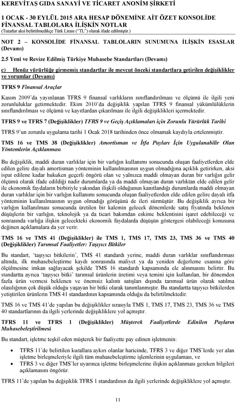 Araçlar Kasım 2009 da yayınlanan TFRS 9 finansal varlıkların sınıflandırılması ve ölçümü ile ilgili yeni zorunluluklar getirmektedir.