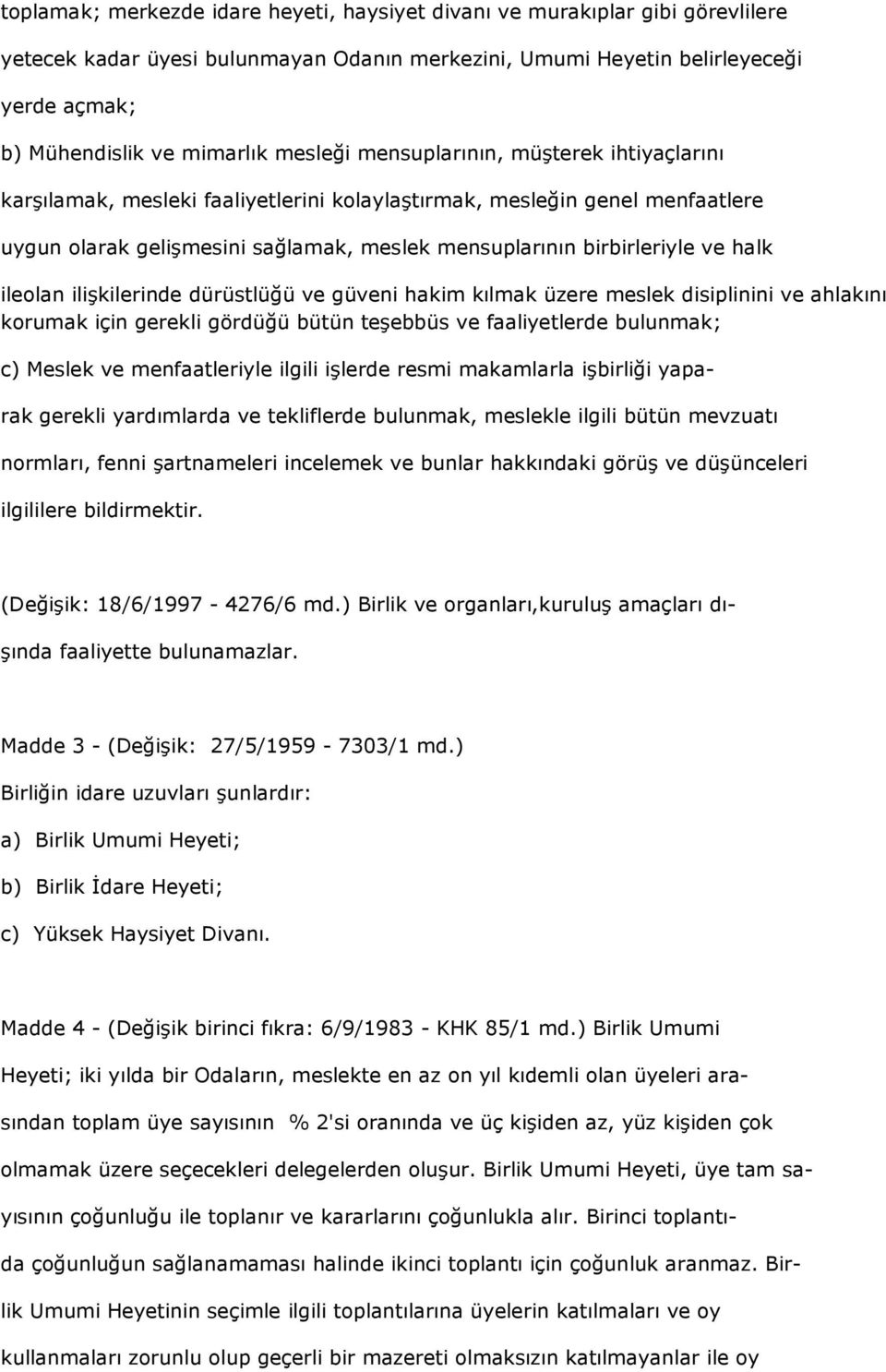 halk ileolan ilişkilerinde dürüstlüğü ve güveni hakim kılmak üzere meslek disiplinini ve ahlakını korumak için gerekli gördüğü bütün teşebbüs ve faaliyetlerde bulunmak; c) Meslek ve menfaatleriyle