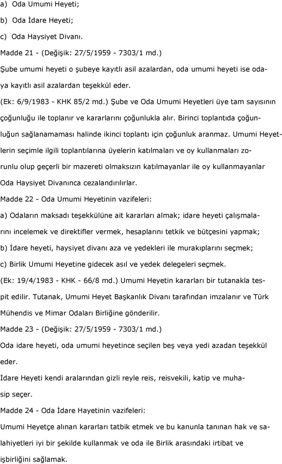 ) Şube ve Oda Umumi Heyetleri üye tam sayısının çoğunluğu ile toplanır ve kararlarını çoğunlukla alır. Birinci toplantıda çoğunluğun sağlanamaması halinde ikinci toplantı için çoğunluk aranmaz.