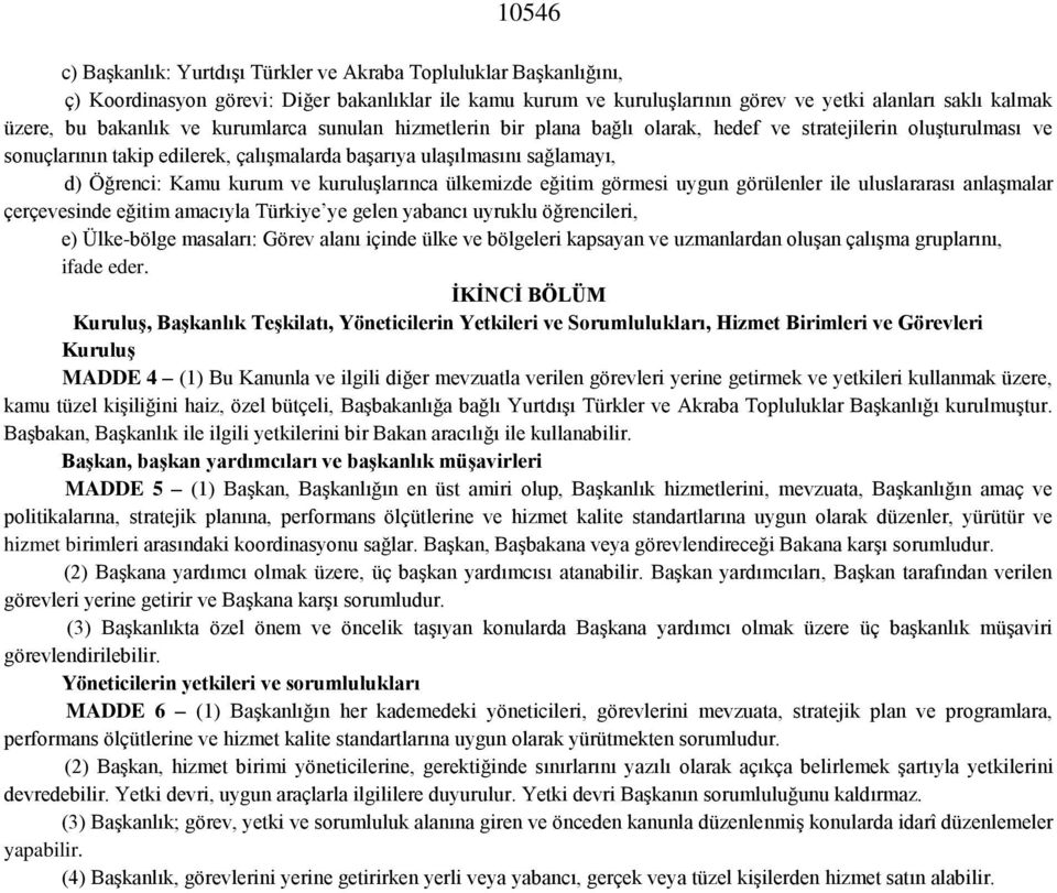 kurum ve kuruluşlarınca ülkemizde eğitim görmesi uygun görülenler ile uluslararası anlaşmalar çerçevesinde eğitim amacıyla Türkiye ye gelen yabancı uyruklu öğrencileri, e) Ülke-bölge masaları: Görev