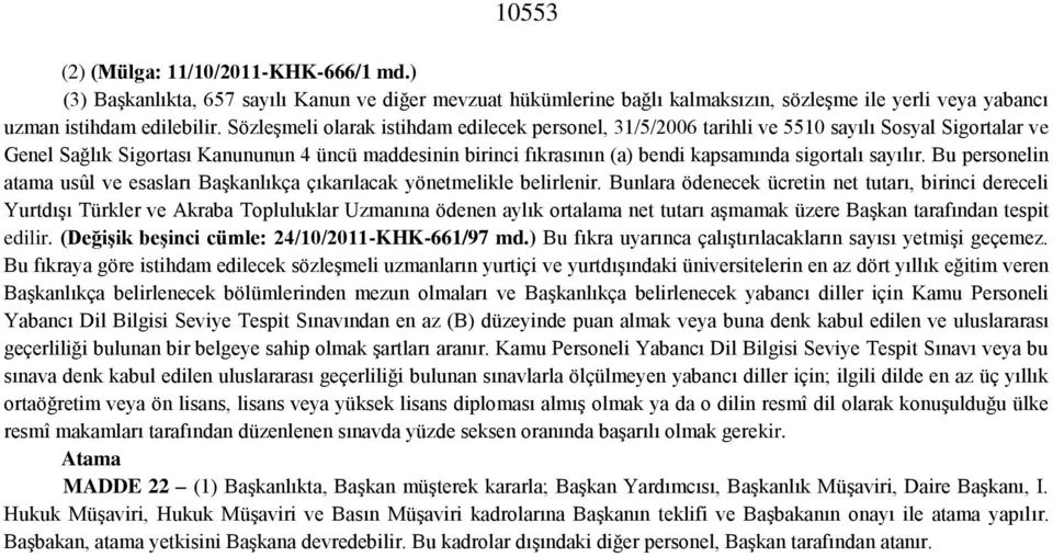 sigortalı sayılır. Bu personelin atama usûl ve esasları Başkanlıkça çıkarılacak yönetmelikle belirlenir.