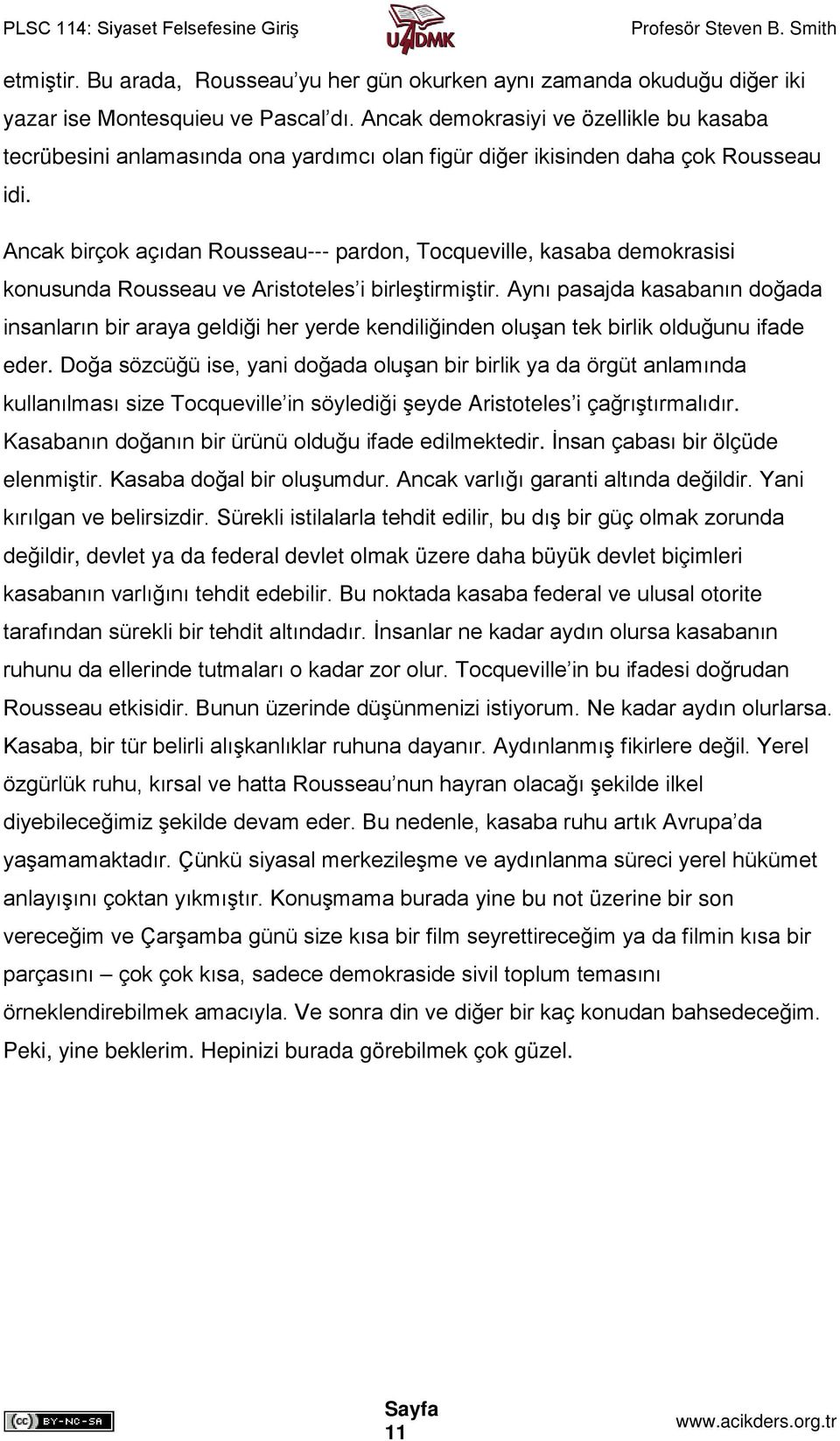 Ancak birçok açıdan Rousseau--- pardon, Tocqueville, kasaba demokrasisi konusunda Rousseau ve Aristoteles i birleştirmiştir.