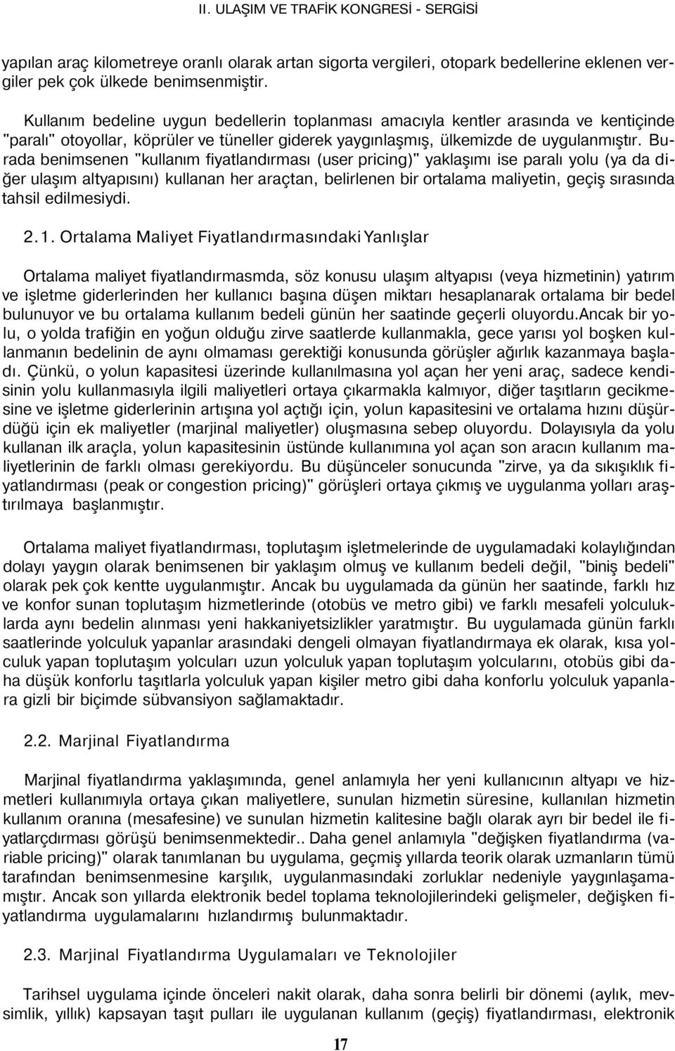 Burada benimsenen "kullanım fiyatlandırması (user pricing)" yaklaşımı ise paralı yolu (ya da diğer ulaşım altyapısını) kullanan her araçtan, belirlenen bir ortalama maliyetin, geçiş sırasında tahsil