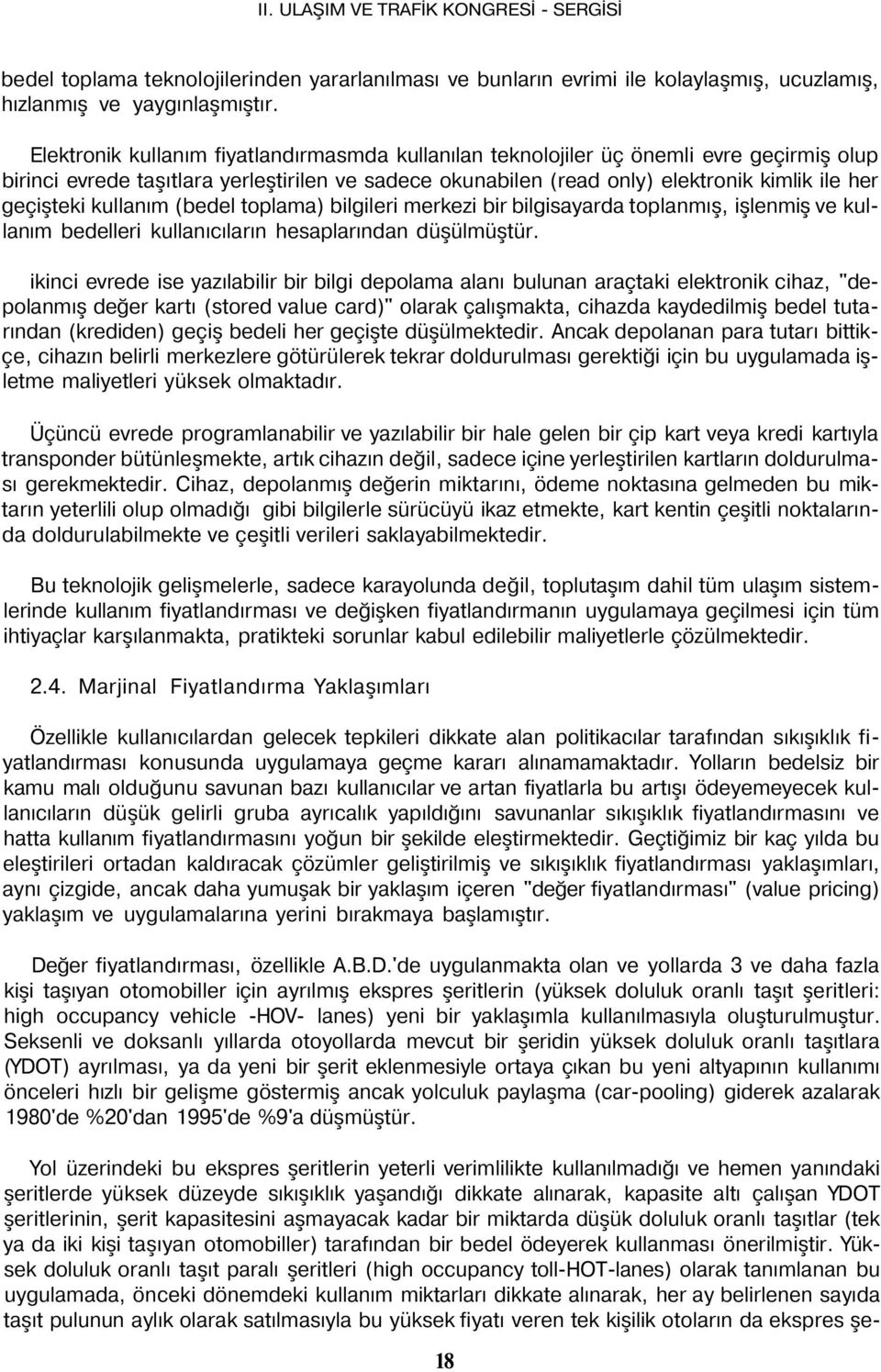 kullanım (bedel toplama) bilgileri merkezi bir bilgisayarda toplanmış, işlenmiş ve kullanım bedelleri kullanıcıların hesaplarından düşülmüştür.