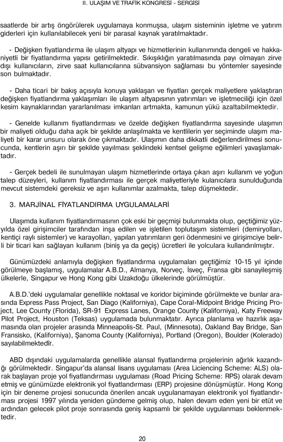 Sıkışıklığın yaratılmasında payı olmayan zirve dışı kullanıcıların, zirve saat kullanıcılarına sübvansiyon sağlaması bu yöntemler sayesinde son bulmaktadır.