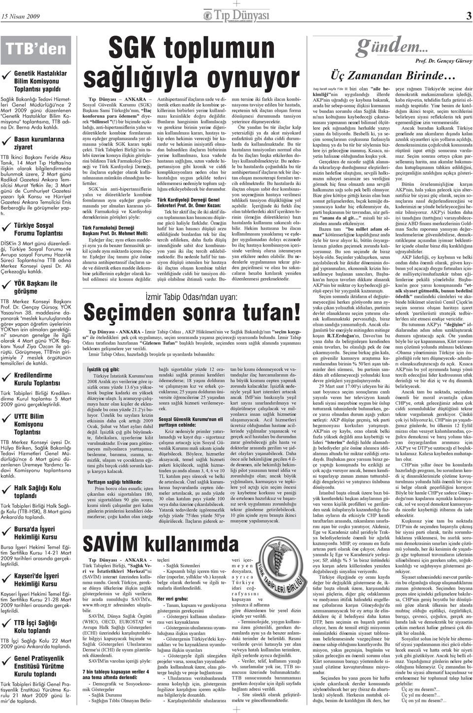 Basýn kurumlarýna ziyaret TTB Ýkinci Baþkaný Feride Aksu Tanýk, 14 Mart Týp Haftasý'na iliþkin olarak bilgilendirmede bulunmak üzere, 2 Mart günü Radikal Gazetesi Ankara Temsilcisi Murat Yetkin ile;