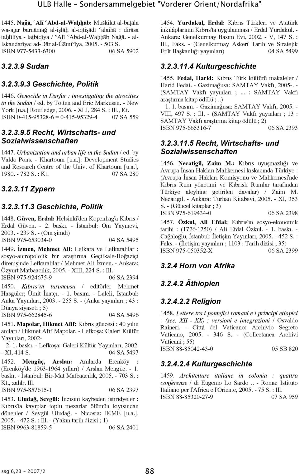 ISBN 977-5433-6300 06 SA 5902 3.2.3.9 Sudan 3.2.3.9.3 Geschichte, Politik 1446. Genocide in Darfur : investigating the atrocities in the Sudan / ed. by Totten and Eric Markusen. - New York [u.a.] Routledge, 2006.