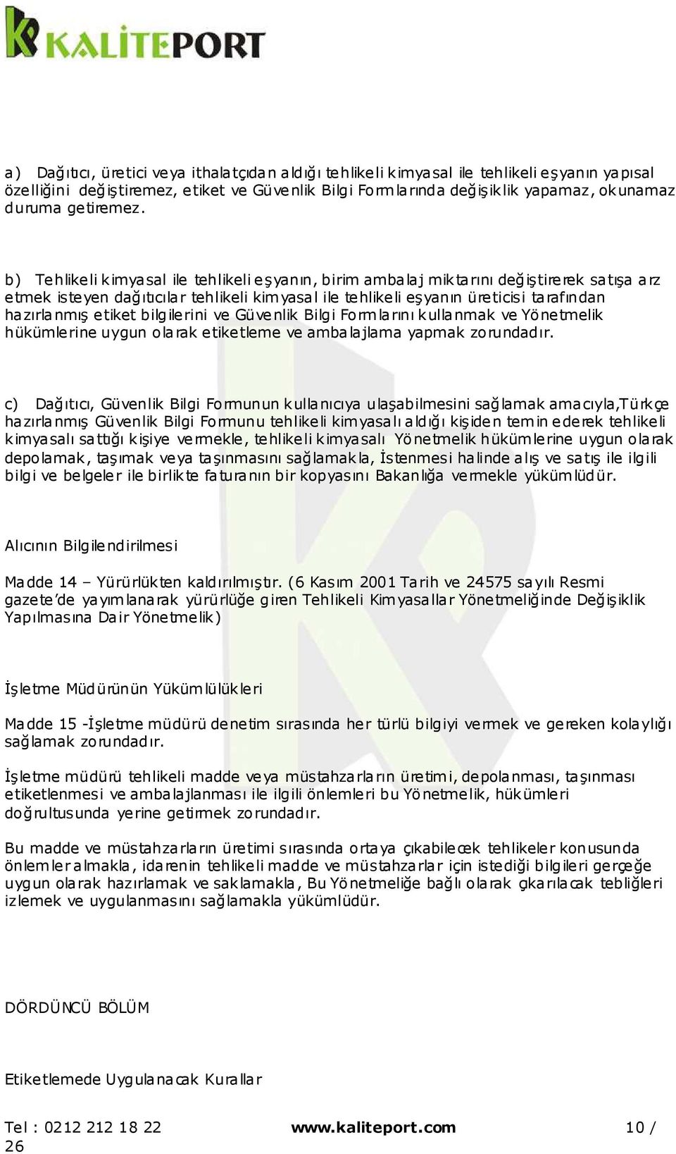 b) Tehlikeli kimyasal ile tehlikeli eşyanın, birim ambalaj miktarını değiştirerek satışa arz etmek isteyen dağıtıcılar tehlikeli kimyasal ile tehlikeli eşyanın üreticisi tarafından hazırlanmış etiket