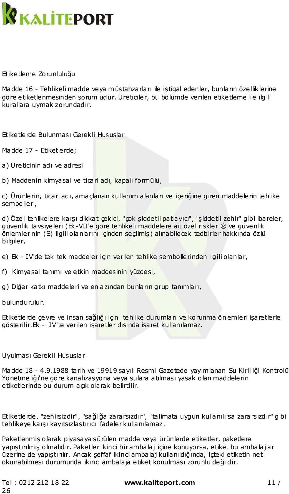 Etiketlerde Bulunması Gerekli Hususlar Madde 17 - Etiketlerde; a) Üreticinin adı ve adresi b) Maddenin kimyasal ve ticari adı, kapalı formülü, c) Ürünlerin, ticari adı, amaçlanan kullanım alanları ve