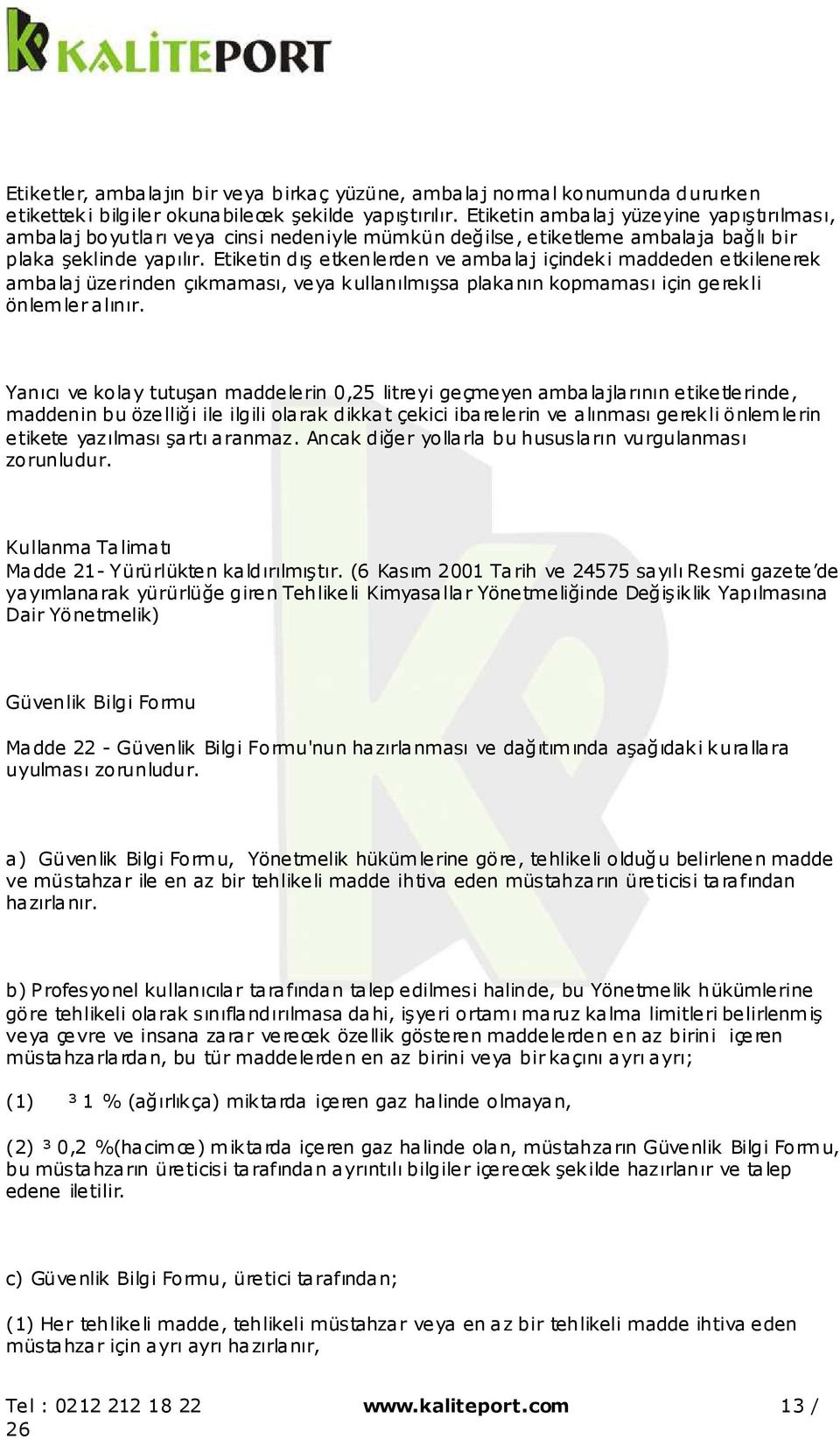 Etiketin dış etkenlerden ve ambalaj içindeki maddeden etkilenerek ambalaj üzerinden çıkmaması, veya kullanılmışsa plakanın kopmaması için gerekli önlemler alınır.