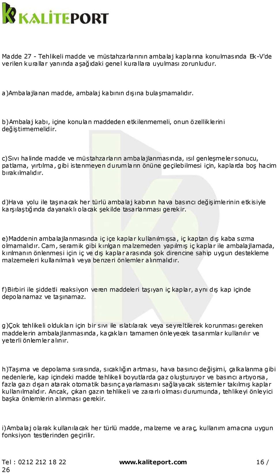 c)sıvı halinde madde ve müstahzarların ambalajlanmasında, ısıl genleşmeler sonucu, patlama, yırtılma, gibi istenmeyen durumların önüne geçilebilmesi için, kaplarda boş hacim bırakılmalıdır.