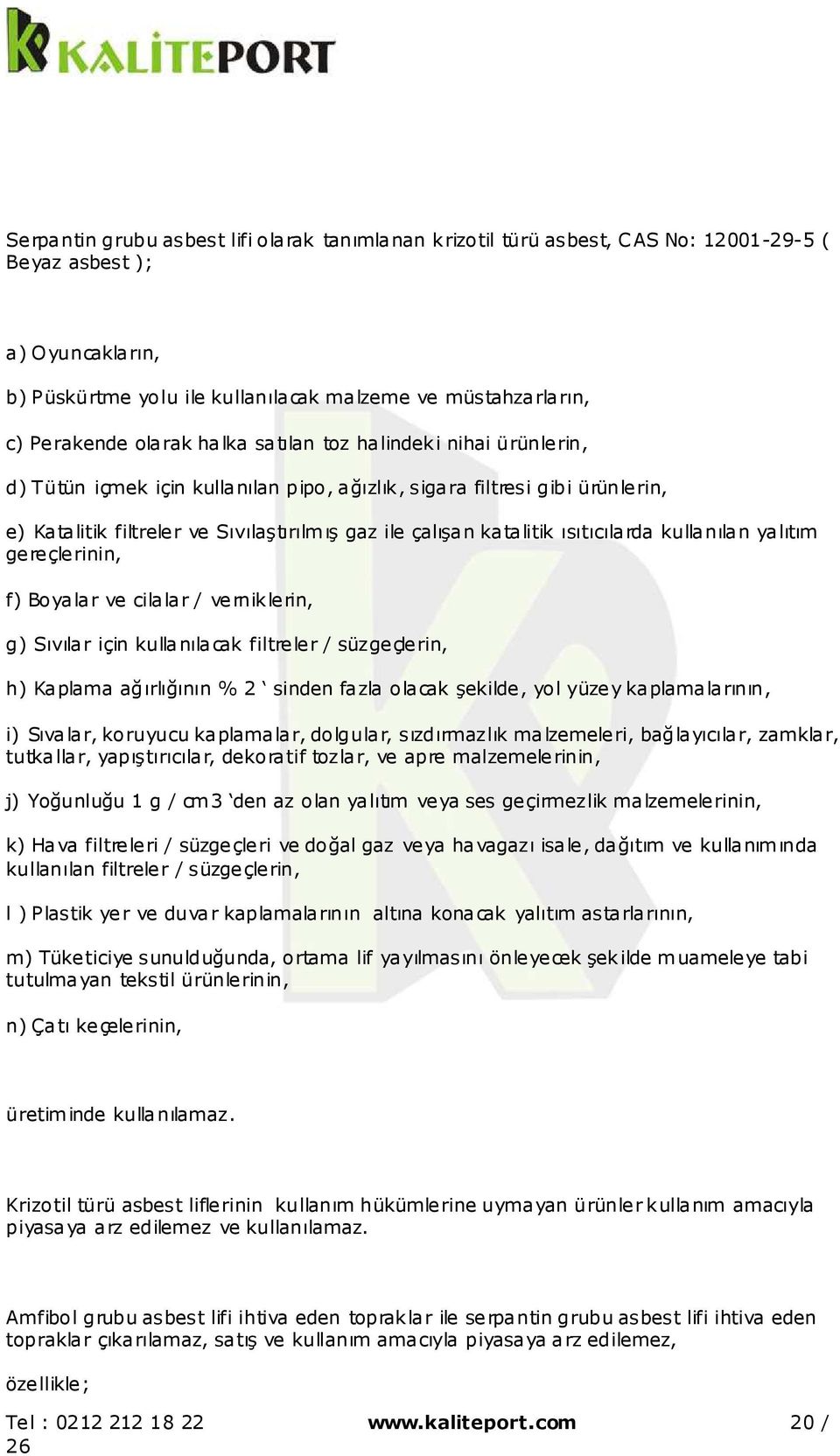 ısıtıcılarda kullanılan yalıtım gereçlerinin, f) Boyalar ve cilalar / verniklerin, g) Sıvılar için kullanılacak filtreler / süzgeçlerin, h) Kaplama ağırlığının % 2 sinden fazla olacak şekilde, yol