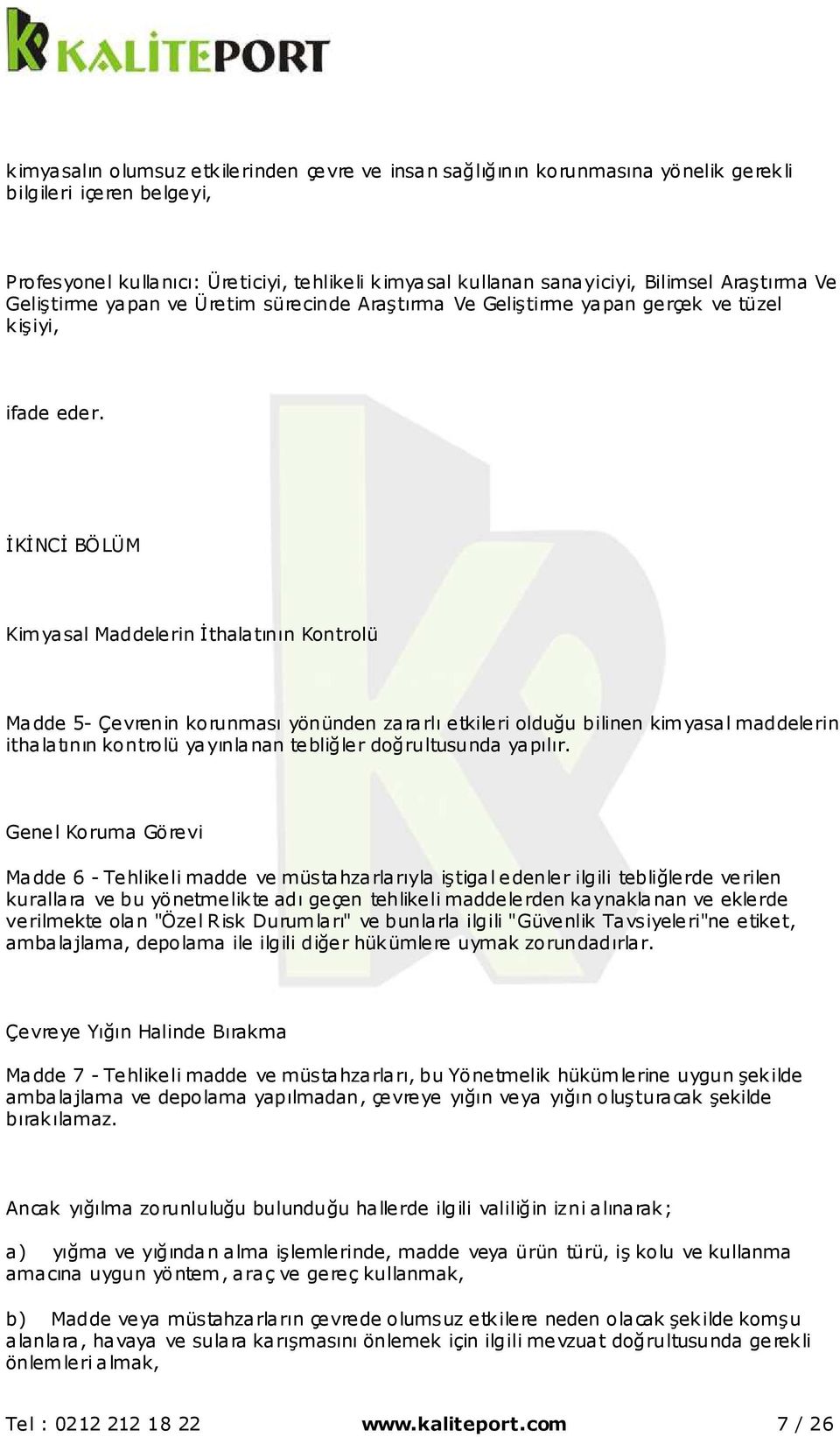 İKİNCİ BÖLÜM Kimyasal Maddelerin İthalatının Kontrolü Madde 5- Çevrenin korunması yönünden zararlı etkileri olduğu bilinen kimyasal maddelerin ithalatının kontrolü yayınlanan tebliğler doğrultusunda