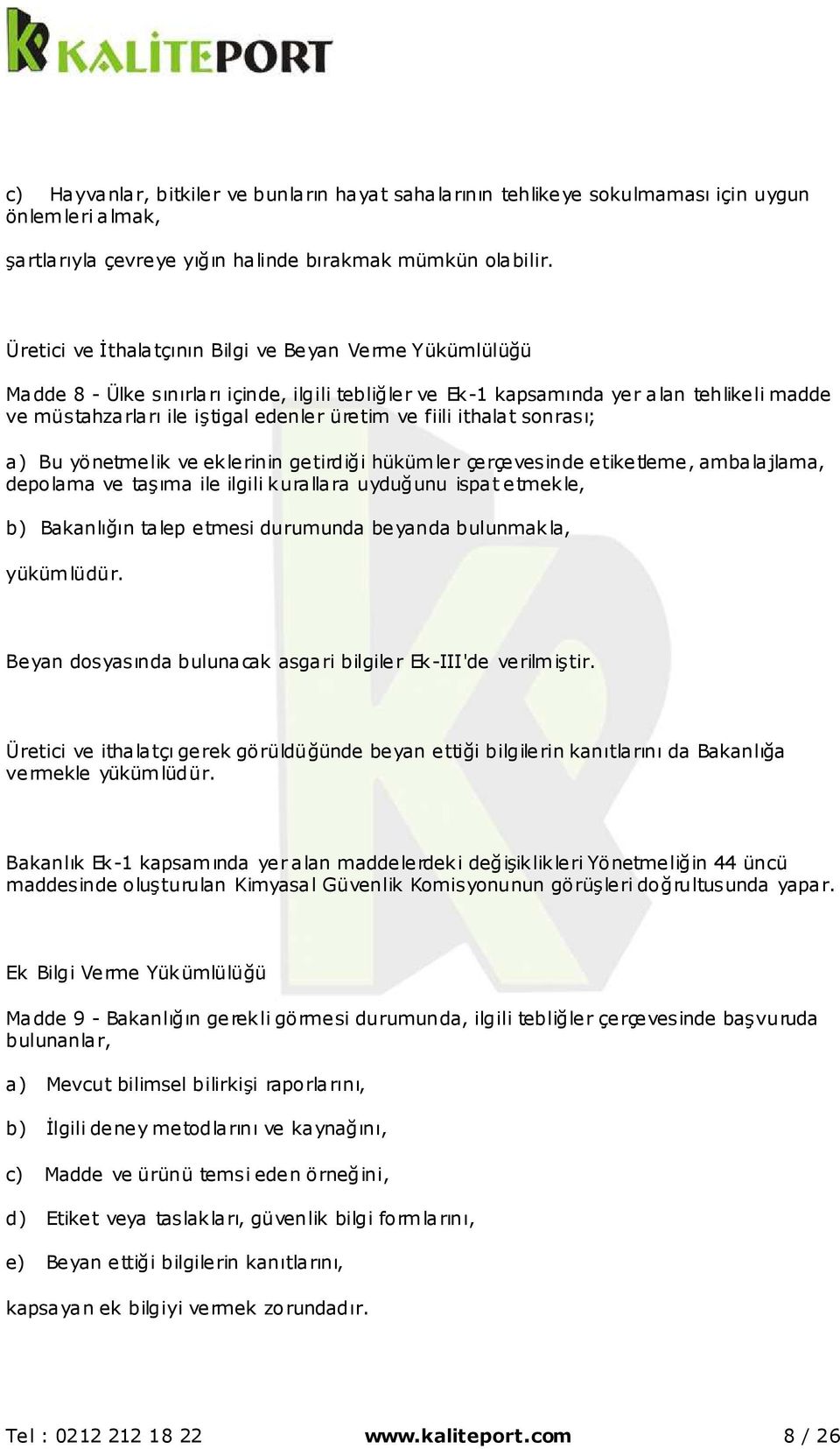 fiili ithalat sonrası; a) Bu yönetmelik ve eklerinin getirdiği hükümler çerçevesinde etiketleme, ambalajlama, depolama ve taşıma ile ilgili kurallara uyduğunu ispat etmekle, b) Bakanlığın talep