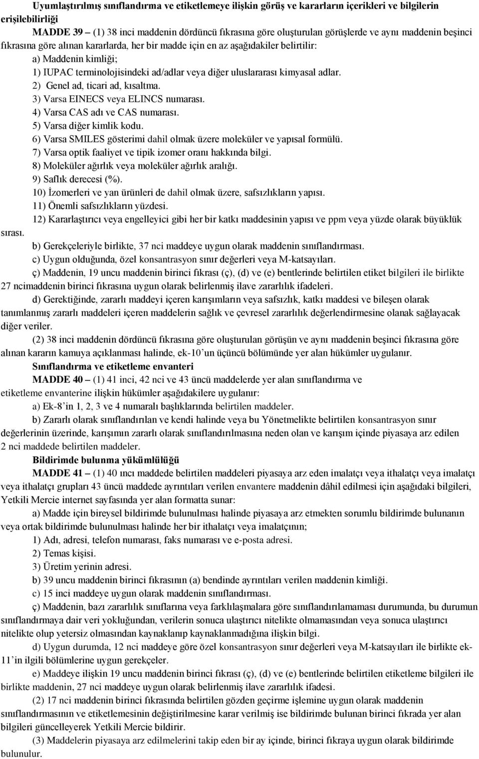 adlar. 2) Genel ad, ticari ad, kısaltma. 3) Varsa EINECS veya ELINCS numarası. 4) Varsa CAS adı ve CAS numarası. 5) Varsa diğer kimlik kodu.