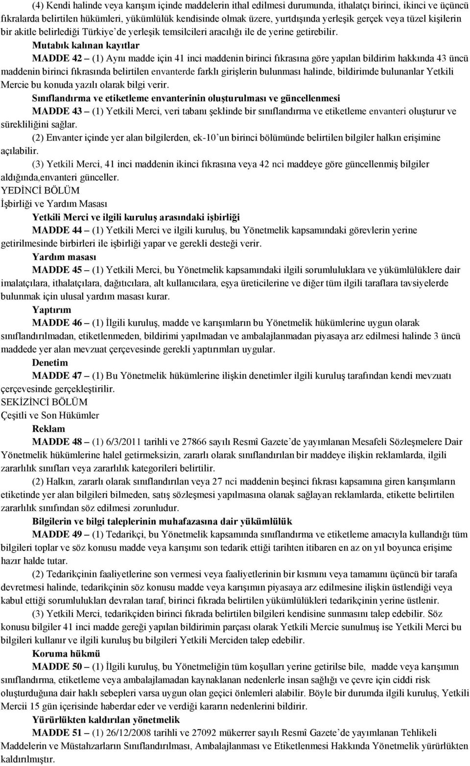 Mutabık kalınan kayıtlar MADDE 42 (1) Aynı madde için 41 inci maddenin birinci fıkrasına göre yapılan bildirim hakkında 43 üncü maddenin birinci fıkrasında belirtilen envanterde farklı girişlerin