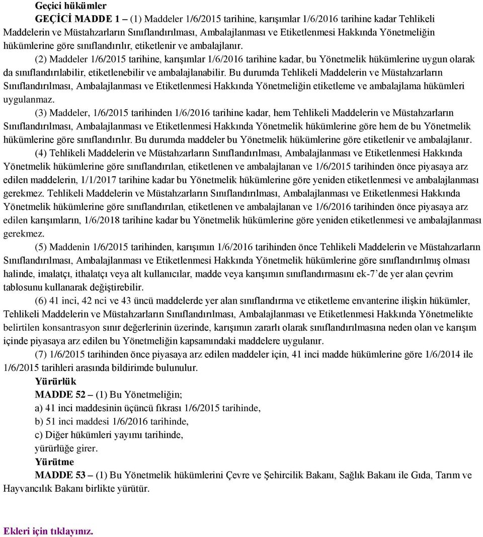 (2) Maddeler 1/6/2015 tarihine, karışımlar 1/6/2016 tarihine kadar, bu Yönetmelik hükümlerine uygun olarak da sınıflandırılabilir, etiketlenebilir ve ambalajlanabilir.