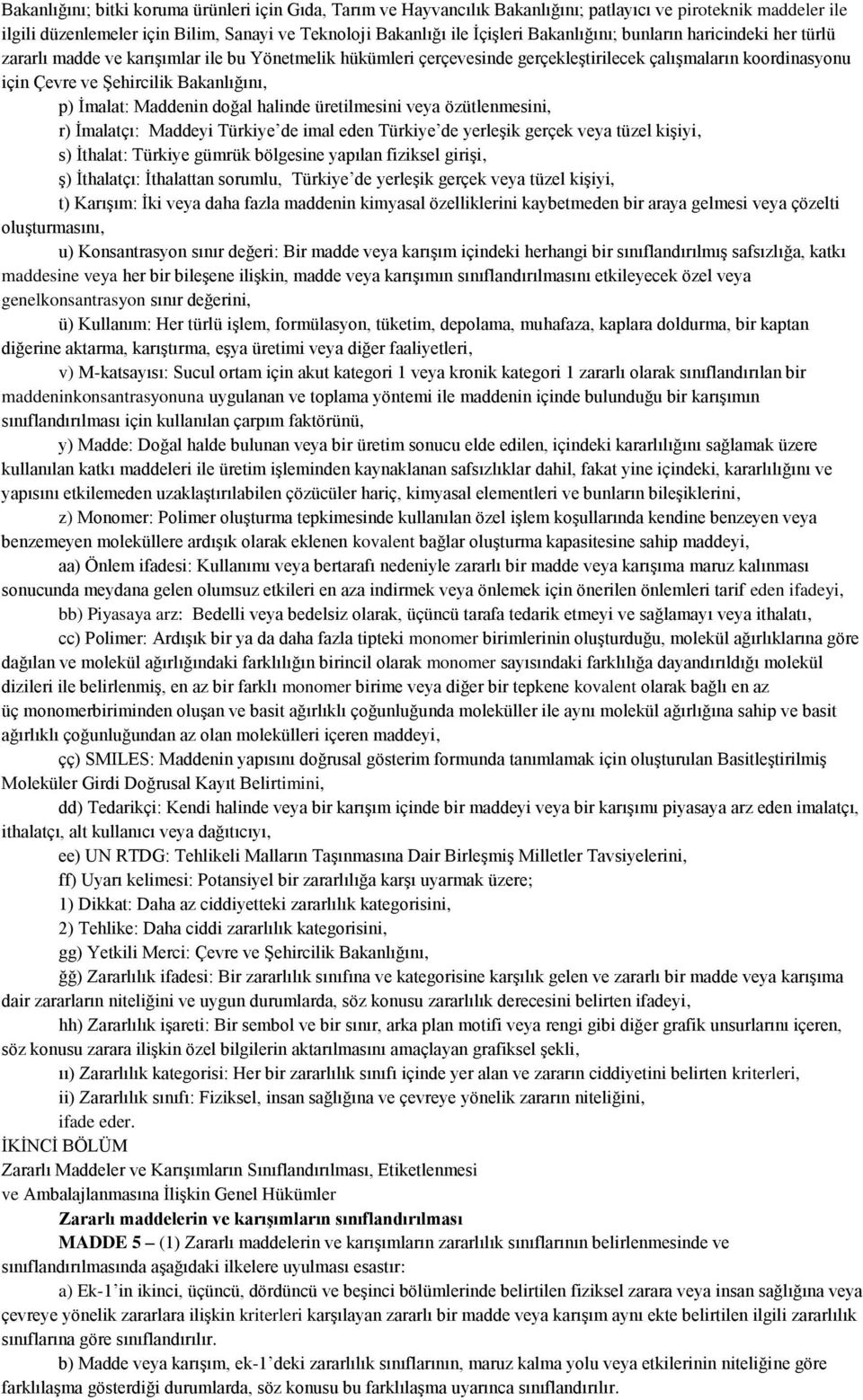 İmalat: Maddenin doğal halinde üretilmesini veya özütlenmesini, r) İmalatçı: Maddeyi Türkiye de imal eden Türkiye de yerleşik gerçek veya tüzel kişiyi, s) İthalat: Türkiye gümrük bölgesine yapılan