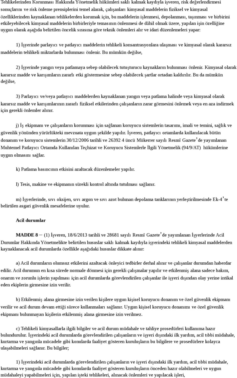 önlenmesi de dâhil olmak üzere, yapılan işin özelliğine uygun olarak aşağıda belirtilen öncelik sırasına göre teknik önlemleri alır ve idari düzenlemeleri yapar: 1) İşyerinde parlayıcı ve patlayıcı