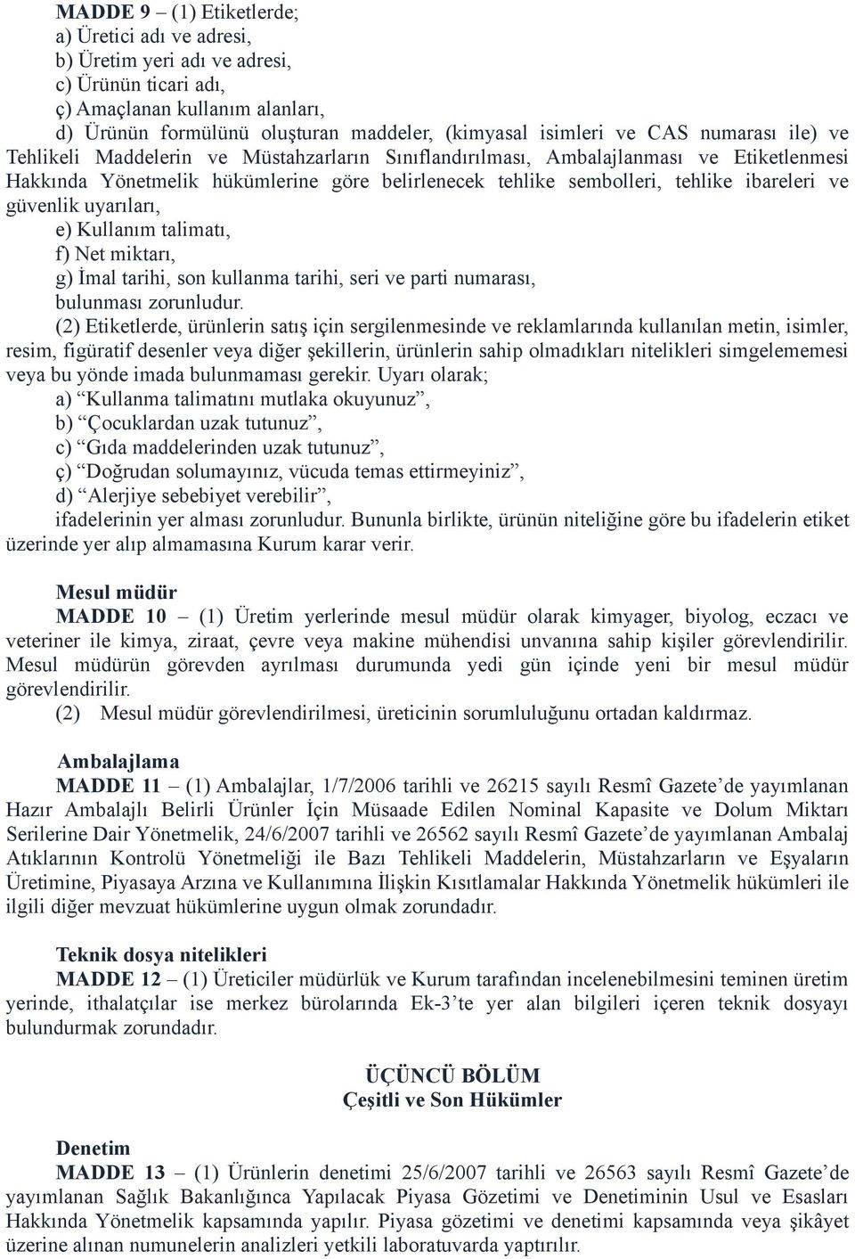 ve güvenlik uyarıları, e) Kullanım talimatı, f) Net miktarı, g) İmal tarihi, son kullanma tarihi, seri ve parti numarası, bulunması zorunludur.