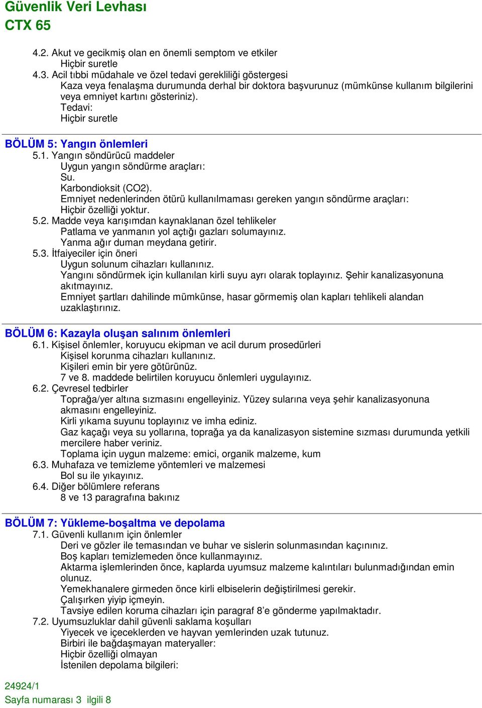 Tedavi: BÖLÜM 5: Yangın önlemleri 5.1. Yangın söndürücü maddeler Uygun yangın söndürme araçları: Su. Karbondioksit (CO2).