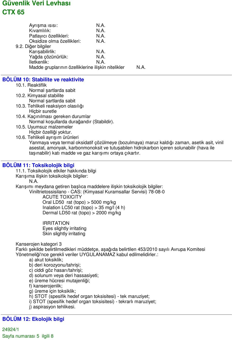 Kimyasal stabilite Normal şartlarda sabit 10.3. Tehlikeli reaksiyon olasılığı 10.4. Kaçınılması gereken durumlar Normal koşullarda durağandır (Stabildir). 10.5.